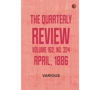 The Quarterly Review Volume 162 No. 324 April 1886