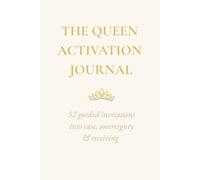 The Queen Activation Journal: A 52-Week Journey into Ease, Sovereignty, and Receiving