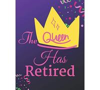 The Queen Has Retired: Happy Retirement Present / Blank Lined Notebook Journal Gifts For Retired Mom, Women, Female Teachers, Nurses, Doctors, Police Officers, Navy, Army, Firefighters, EMT