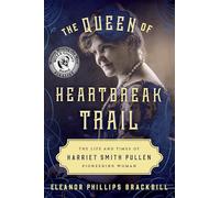 The Queen of Heartbreak Trail: The Life and Times of Harriet Smith Pullen, Pioneering Woman