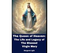 The Queen of Heaven: The Life and Legacy of the Blessed Virgin Mary.: Explore Mary’s Holy Life, Her Role in God’s Plan and Her Enduring Legacy.