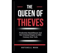 THE QUEEN OF THIEVES: Fredericka Mandelbaum And Her Criminal Empire In 19th Century New York.
