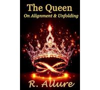 The Queen on Alignment and Unfolding: A call to Women who Are Ready to Lead Lightly, Love Deeply and Live in Flow (A Sacred Rebellion of Remembering)
