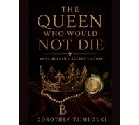 The Queen Who Would Not Die: Anne Boleyn’s Secret Victory (The Boleyn Crown Chronicles)