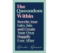 The Queendom Within: Rewrite Your Fairy Tale and Create Your Own Happily Ever After