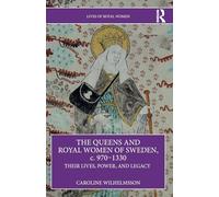 The Queens and Royal Women of Sweden, c. 970-1330: Their Lives, Power, and Legacy (Lives of Royal Women)