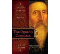 The Queen's Conjurer: The Science and Magic of Dr. John Dee, Adviser to Queen Elizabeth I