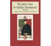 The Queen's Eyes: Sir Nicholas Throckmorton: Knight, Warrior, Ambassador and Diplomat 1513-1570