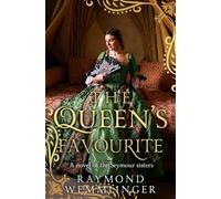 The Queen's Favourite: A novel of the Seymour sisters (Raymond Wemmlinger Tudor Royals Series)