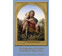 The Queen's Festivals: An Explanation of the Feasts of the Blessed Virgin Mary: 2 (Seat of Wisdom)