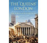 The Queen's London: The Metropolis in the Diamond Jubilee Years of Victoria and Elizabeth II