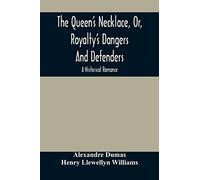 The Queen'S Necklace, Or, Royalty'S Dangers And Defenders: A Historical Romance