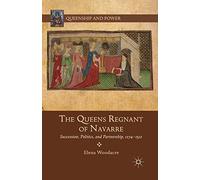 The Queens Regnant of Navarre: Succession, Politics, and Partnership, 1274-1512 (Queenship and Power)