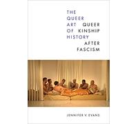 The Queer Art of History : Queer Kinship after Fascism