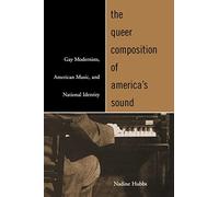 The Queer Composition of America's Sound: Gay Modernists, American Music, and National Identity
