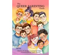 The Queer Parenting Guide: How LGBTQ+ Couples Build Families Through Adoption, IVF, and Surrogacy, Navigate Legal Rights, and Raise Confident Kids