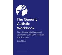 The Queerly Autistic Workbook : The Ultimate Workbook and Journal for LGBTQIA+ Teens on the Spectrum