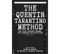 The Quentin Tarantino Method: The Film Studies Primer for Filmmakers and Movie Buffs (Cinematic Mastery: The Methods of Legendary Directors)