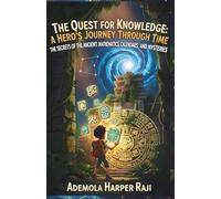 The Quest for Knowledge: A Hero’s Journey Through Time: The Secrets of the Ancient Maya: Mathematics, Calendars, and Mysteries