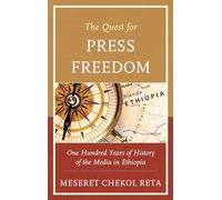The Quest for Press Freedom: One Hundred Years of History of the Media in Ethiopia