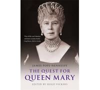 The Quest for Queen Mary: James Pope-Hennessy's official biography of Queen Mary, edited by 'the most knowledgeable royal biographer on the planet' - Financial Times