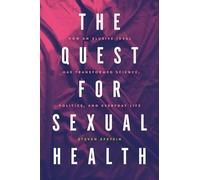 The Quest for Sexual Health: How an Elusive Ideal Has Transformed Science, Politics, and Everyday Life