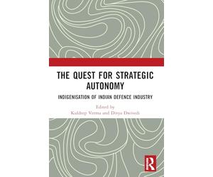 The Quest for Strategic Autonomy: Indigenisation of Indian Defence Industry