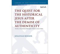 The Quest for the Historical Jesus after the Demise of Authenticity: Toward a Critical Realist Philosophy of History in Jesus Studies (The Library of New Testament Studies)