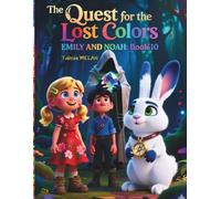 THE QUEST FOR THE LOST COLORS - EMILY AND NOAH: Book 10 (Macera ve Öğretici Çocuk Masalları / 3 yaşından itibaren farklı seviyelere uygun masal ve hikâyeler)