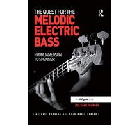 The Quest for the Melodic Electric Bass: From Jamerson to Spenner (Ashgate Popular and Folk Music Series)