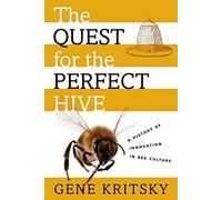 The Quest for the Perfect Hive: A History of Innovation in Bee Culture
