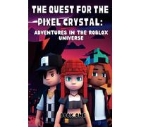 The Quest for the Pixel Crystal: Adventures in the Roblox Universe: Book One