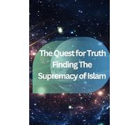 The Quest for Truth - Finding The Supremacy of Islam