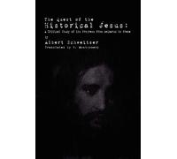 The Quest of the Historical Jesus: A Critical Study of its Progress from Reimarus to Wrede