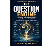 The Question Engine: A First-Principles Journey into Prompt Engineering, AI Agents, RAG, Automation, Coding Assistants, Visual Thinking, Software ... Coding Assistants, and Future-Rea)