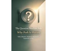 The Question Muslims Ask: Why Pork Is Haram (For Kids and Adults): Faith, Wisdom, Health & Obedience Explained Simply