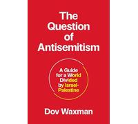 The Question of Antisemitism: A Guide for a World Divided by Israel-Palestine