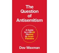 The Question of Antisemitism : A Guide for a World Divided by Israel-Palestine
