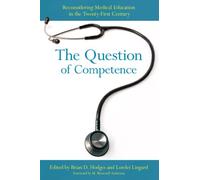 The Question of Competence: Reconsidering Medical Education in the Twenty-First Century (The Culture and Politics of Health Care Work)