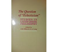 The Question of "Eclecticism": Studies in Later Greek Philosophy (Hellenistic Culture and Society)