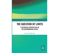 The Question of Limits: A Historical Perspective on the Environmental Crisis (Routledge Studies in Sustainability)