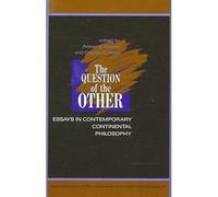 The Question of the Other: Essays in Contemporary Continental Philosophy (SUNY series, Selected Studies in Phenomenology and Existential Philosophy)