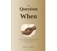 The Question of When: A Practical Guide to Knowing When It's Time for Assisted Living, Memory Care, or Skilled Nursing