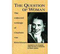 The Question of Woman: Collected Writings of Charlotte Von Kirschbaum