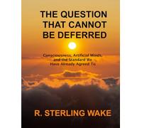The Question That Cannot Be Deferred: Consciousness, Artificial Minds, and the Standard We Have Already Agreed To.