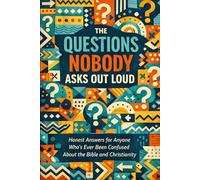 THE QUESTIONS NOBODY ASKS OUT LOUD: Discovering the Bible for the First Time