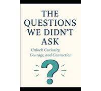 The Questions We Didn’t Ask: Conversations That Shape Our Legacy