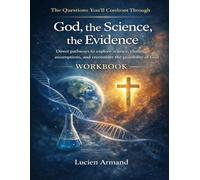 The Questions You’ll Confront Through God, the Science, the Evidence: Direct pathways to explore science, challenge assumptions, and reconsider the possibility of God