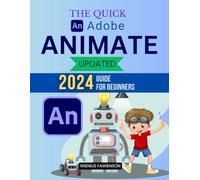 The Quick Adobe Animate Updated 2024 Guide for Beginners: A Beginner's Path to Mastering Adobe Animate’s 2024 Tools