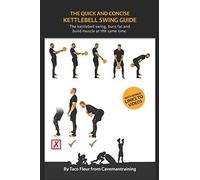 The Quick And Concise Kettlebell Swing Guide: The kettlebell swing, burn fat and build muscle at the same time.: 1 (Kettlebell Training)